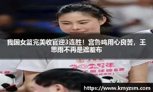 我国女篮完美收官迎3连胜！宫鲁鸣用心良苦，王思雨不再是遮羞布