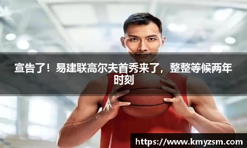 宣告了！易建联高尔夫首秀来了，整整等候两年时刻